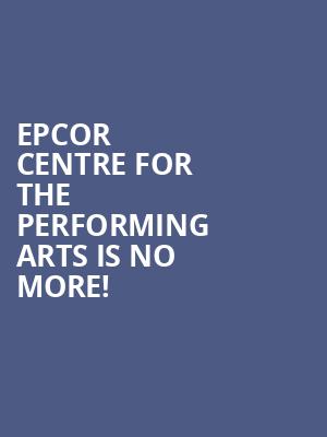 Epcor Centre for the Performing Arts is no more